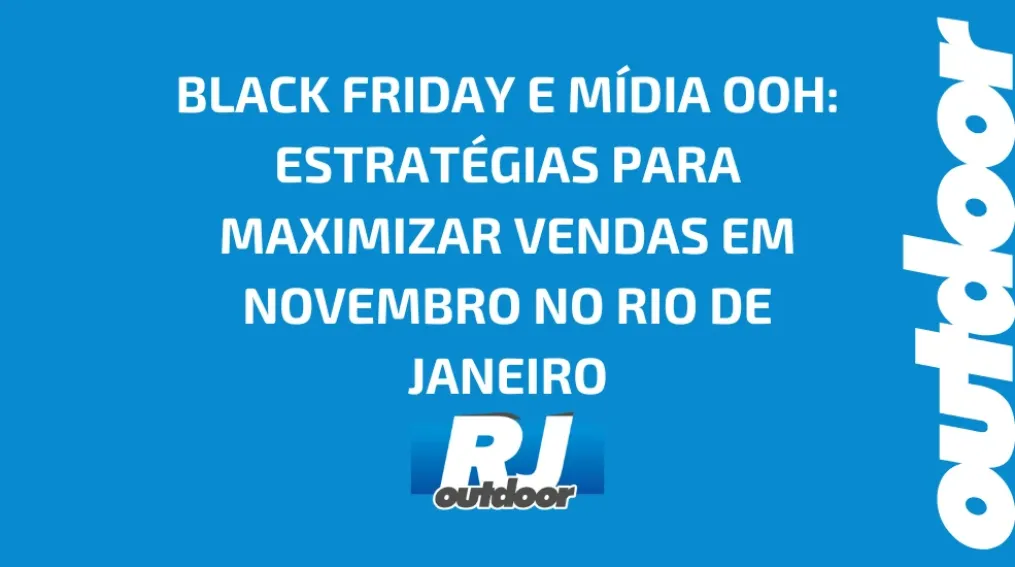 BLACK FRIDAY E M&Iacute;DIA OOH: ESTRAT&Eacute;GIAS PARA MAXIMIZAR VENDAS EM NOVEMBRO NO RIO DE JANEIRO