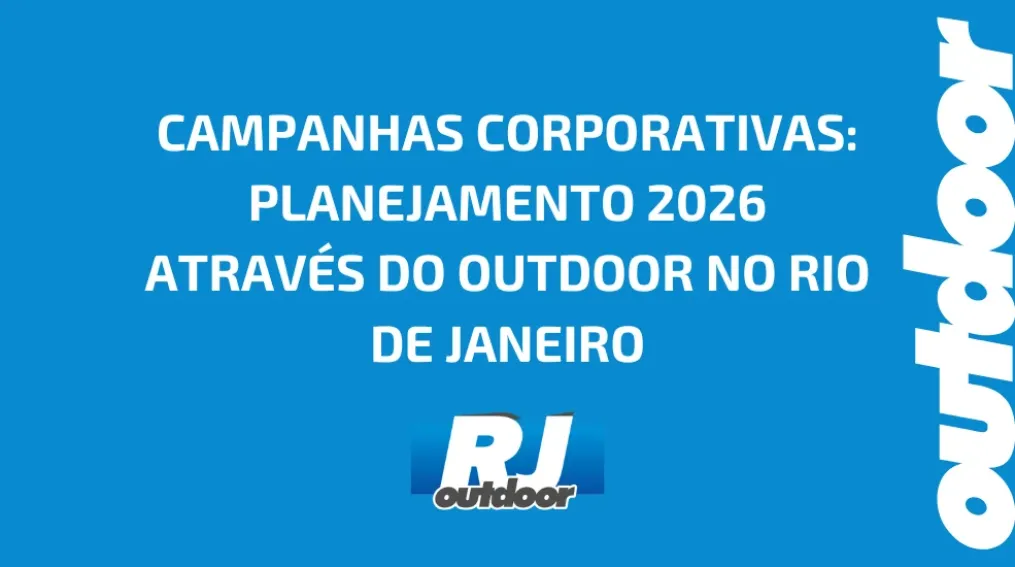 CAMPANHAS CORPORATIVAS: PLANEJAMENTO 2026 ATRAV&Eacute;S DO OUTDOOR NO RIO DE JANEIRO