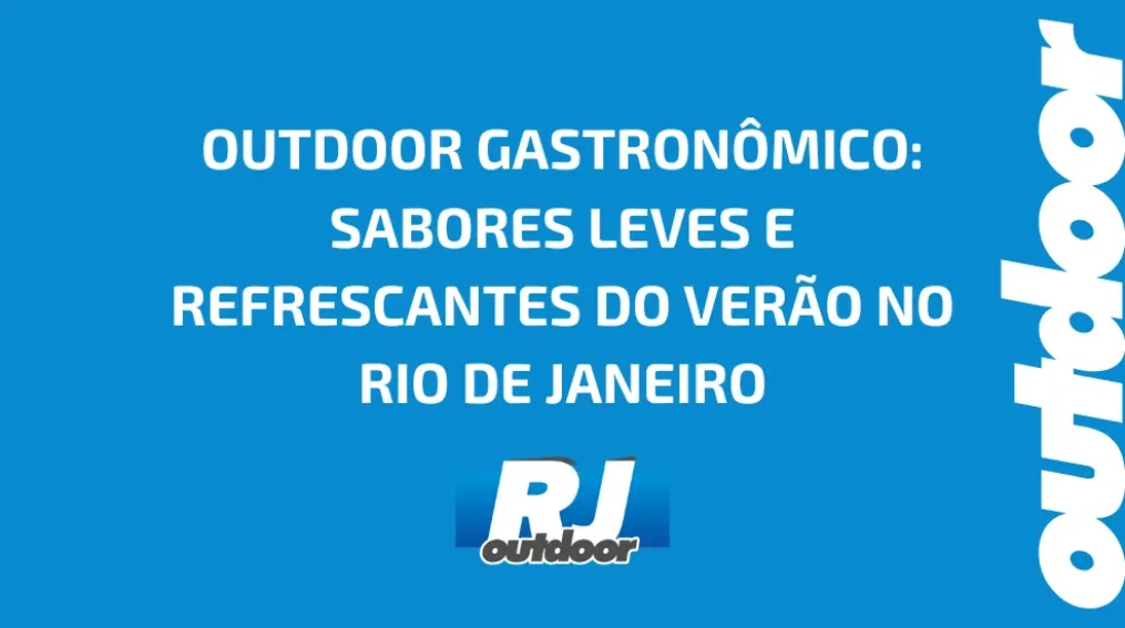 OUTDOOR GASTRON&Ocirc;MICO: SABORES LEVES E REFRESCANTES DO VER&Atilde;O NO RIO DE JANEIRO