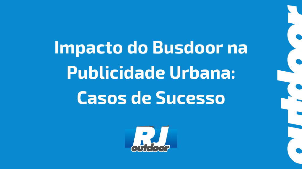 Impacto do Busdoor na Publicidade Urbana: Casos de Sucesso