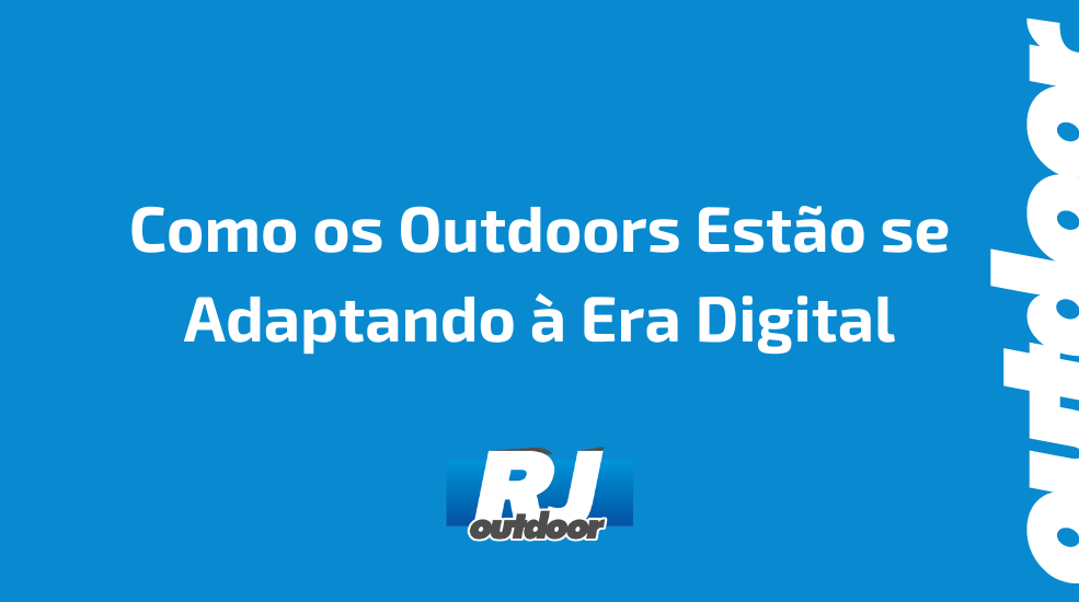 Como os Outdoors Est&atilde;o se Adaptando &agrave; Era Digital