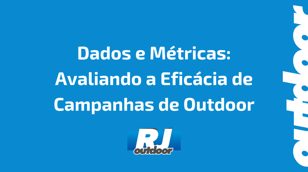 Dados e M&eacute;tricas: Avaliando a Efic&aacute;cia de Campanhas de Outdoor