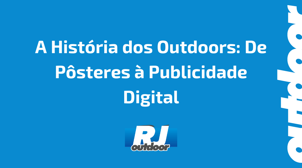A Hist&oacute;ria dos Outdoors: De P&ocirc;steres &agrave; Publicidade Digital