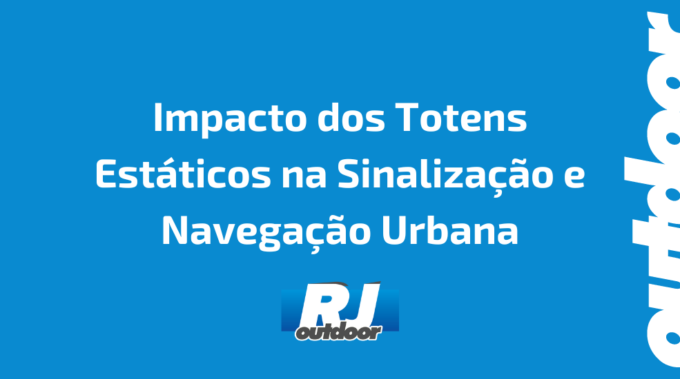 Impacto dos Totens Est&aacute;ticos na Sinaliza&ccedil;&atilde;o e Navega&ccedil;&atilde;o Urbana