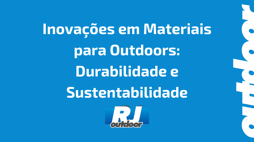 Inova&ccedil;&otilde;es em Materiais para Outdoors: Durabilidade e Sustentabilidade
