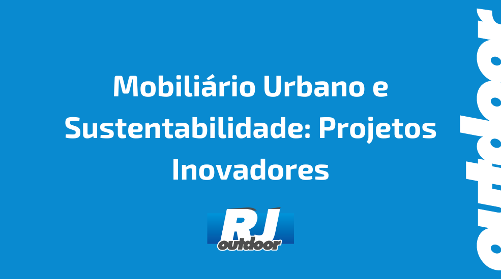 Mobili&aacute;rio Urbano e Sustentabilidade: Projetos Inovadores