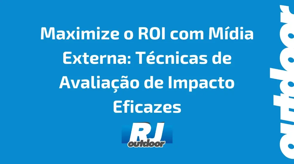 Maximize o ROI com M&iacute;dia Externa: T&eacute;cnicas de Avalia&ccedil;&atilde;o de Impacto Eficazes