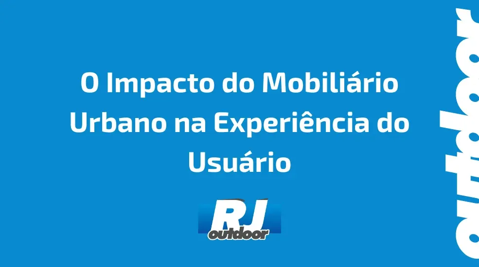 O Impacto do Mobili&aacute;rio Urbano na Experi&ecirc;ncia do Usu&aacute;rio