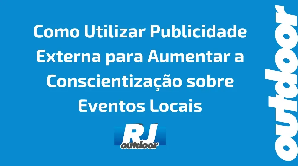 Como Utilizar Publicidade Externa para Aumentar a Conscientiza&ccedil;&atilde;o sobre Eventos Locais