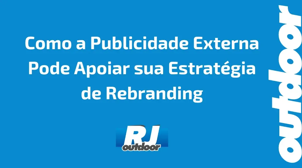 Como a Publicidade Externa Pode Apoiar sua Estrat&eacute;gia de Rebranding