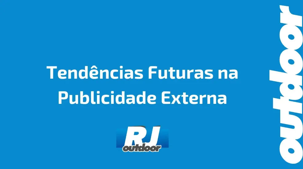 Tend&ecirc;ncias Futuras na Publicidade Externa