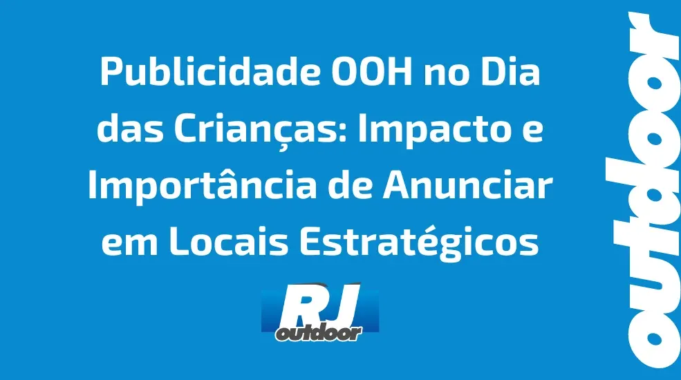 Publicidade OOH no Dia das Crian&ccedil;as: Impacto e Import&acirc;ncia de Anunciar em Locais Estrat&eacute;gicos