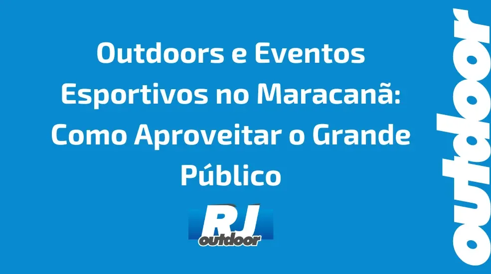 Outdoors e Eventos Esportivos no Maracan&atilde;: Como Aproveitar o Grande P&uacute;blico