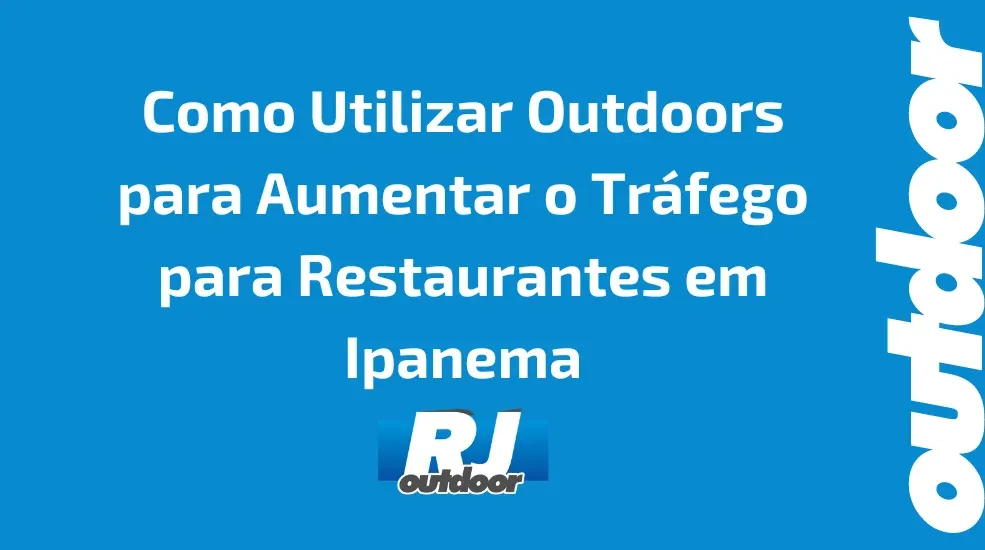 Como Utilizar Outdoors para Aumentar o Tr&aacute;fego para Restaurantes em Ipanema