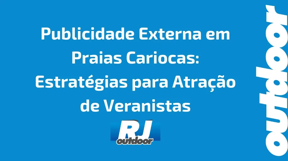 Publicidade Externa em Praias Cariocas: Estrat&eacute;gias para Atra&ccedil;&atilde;o de Veranistas