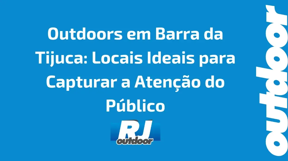 Outdoors em Barra da Tijuca: Locais Ideais para Capturar a Aten&ccedil;&atilde;o do P&uacute;blico