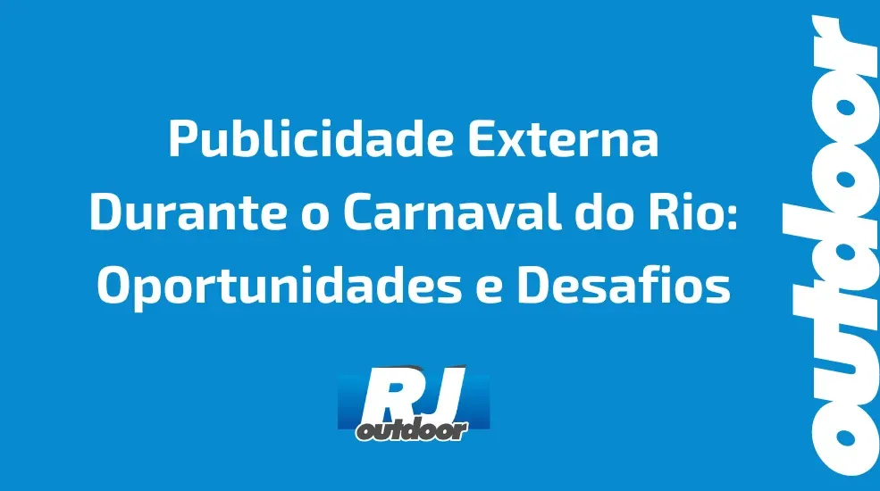 Publicidade Externa Durante o Carnaval do Rio: Oportunidades e Desafios