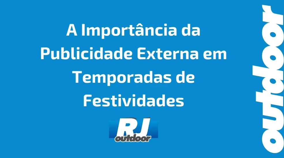 A Import&acirc;ncia da Publicidade Externa em Temporadas de Festividades