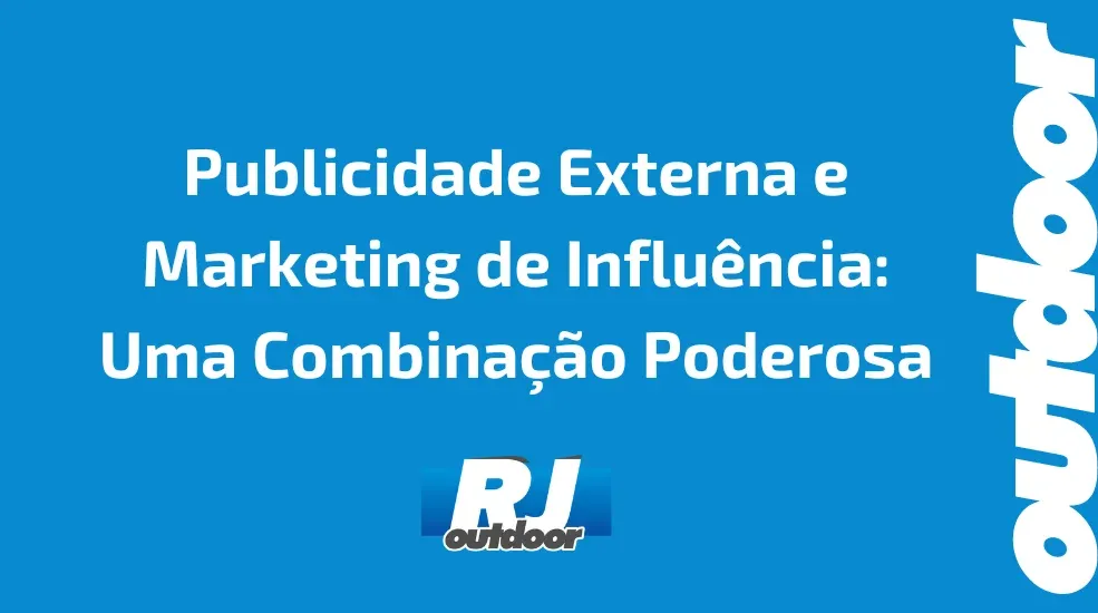 Publicidade Externa e Marketing de Influ&ecirc;ncia: Uma Combina&ccedil;&atilde;o Poderosa