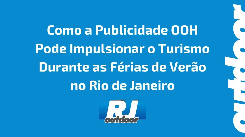 Como a Publicidade OOH Pode Impulsionar o Turismo Durante as F&eacute;rias de Ver&atilde;o no Rio de Janeiro