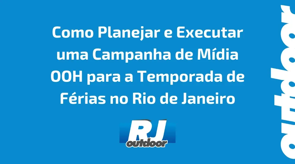 Como Planejar e Executar uma Campanha de M&iacute;dia OOH para a Temporada de F&eacute;rias no Rio de Janeiro