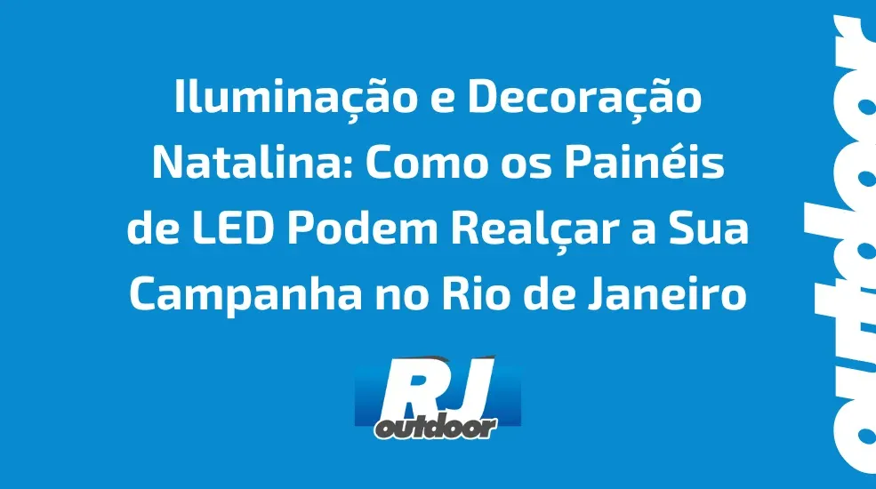 Ilumina&ccedil;&atilde;o e Decora&ccedil;&atilde;o Natalina: Como os Pain&eacute;is de LED Podem Real&ccedil;ar a Sua Campanha no Rio de Janeiro