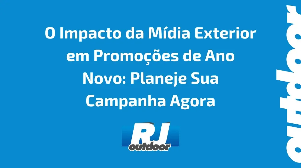O Impacto da M&iacute;dia Exterior em Promo&ccedil;&otilde;es de Ano Novo: Planeje Sua Campanha Agora no Rio de Janeiro
