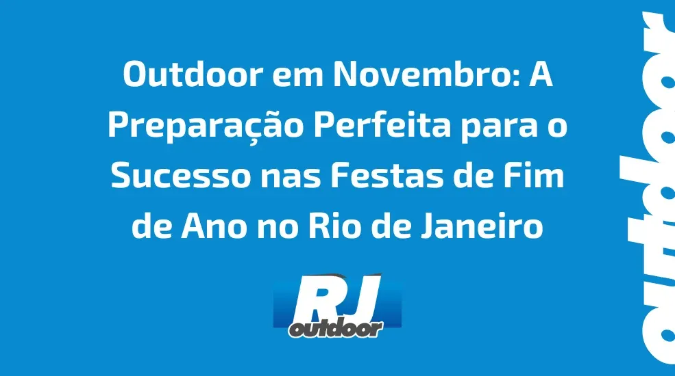 Outdoor em Novembro: A Prepara&ccedil;&atilde;o Perfeita para o Sucesso nas Festas de Fim de Ano no Rio de Janeiro