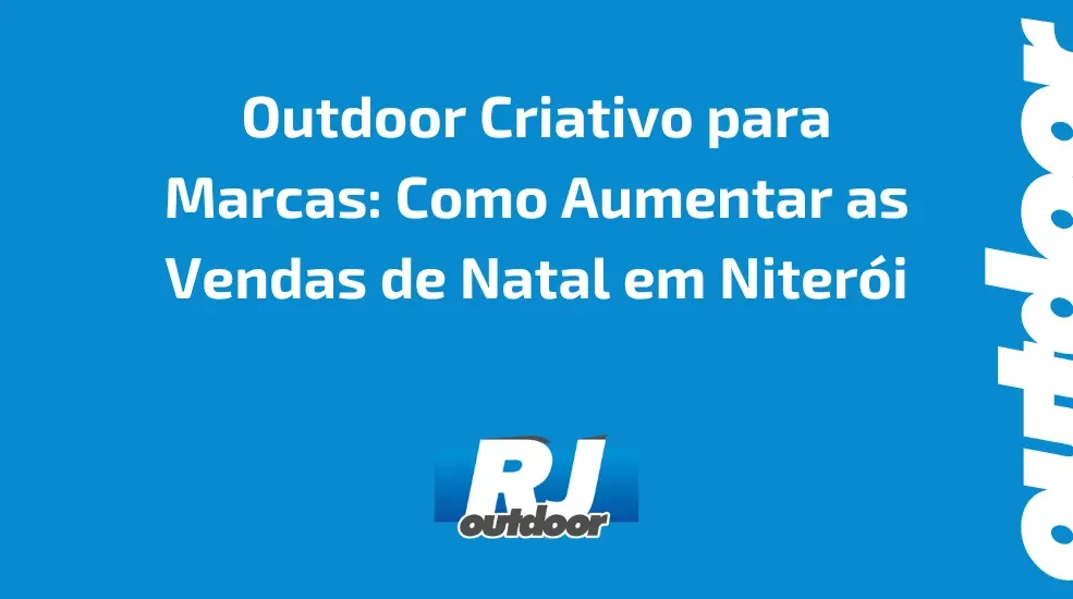 Outdoor Criativo para Marcas: Como Aumentar as Vendas de Natal em Niter&oacute;i