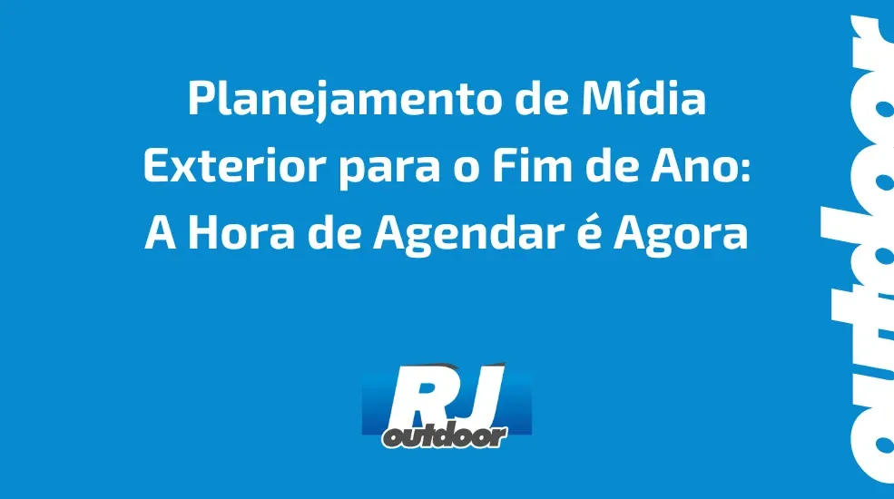 Planejamento de M&iacute;dia Exterior para o Fim de Ano: A Hora de Agendar &eacute; Agora