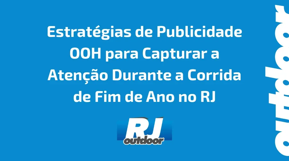 Estrat&eacute;gias de Publicidade OOH para Capturar a Aten&ccedil;&atilde;o Durante a Corrida de Fim de Ano no RJ
