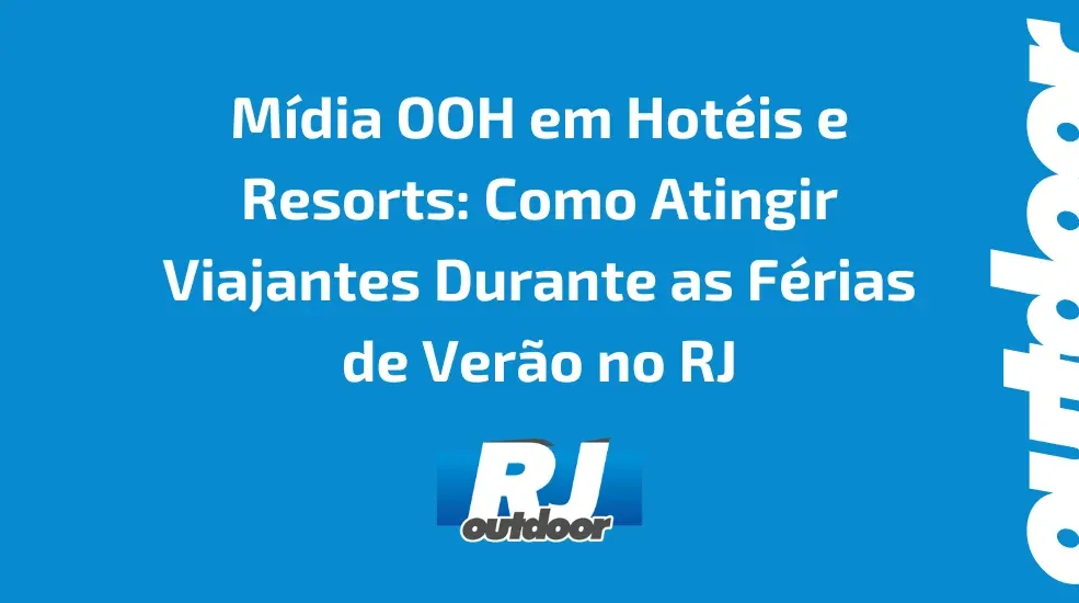M&iacute;dia OOH em Hot&eacute;is e Resorts: Como Atingir Viajantes Durante as F&eacute;rias de Ver&atilde;o no RJ