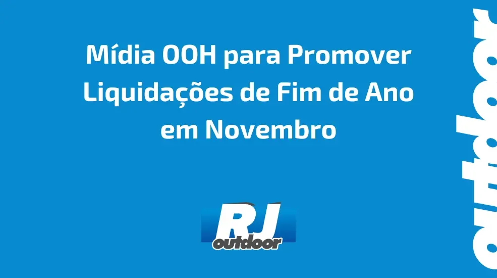 M&iacute;dia OOH para Promover Liquida&ccedil;&otilde;es de Fim de Ano em Novembro