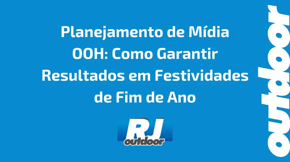 Planejamento de M&iacute;dia OOH: Como Garantir Resultados em Festividades de Fim de Ano