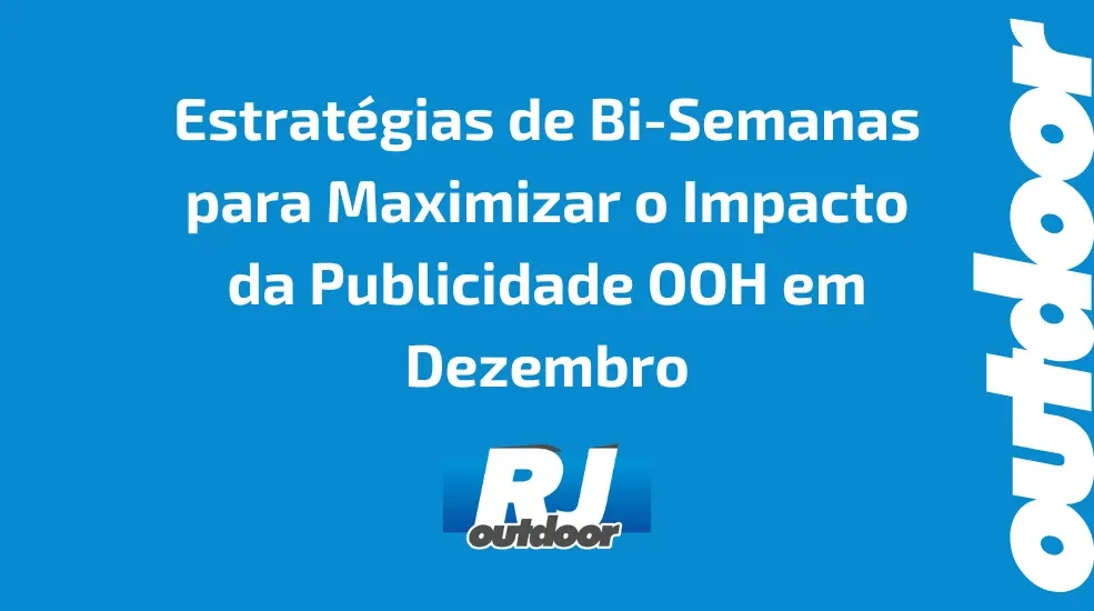 Estrat&eacute;gias de Bi-Semanas para Maximizar o Impacto da Publicidade OOH em Dezembro