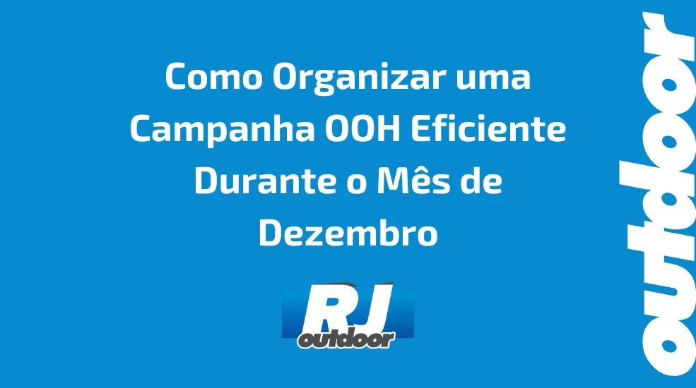 Como Organizar uma Campanha OOH Eficiente Durante o M&ecirc;s de Dezembro
