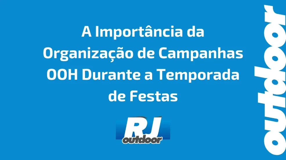 A Import&acirc;ncia da Organiza&ccedil;&atilde;o de Campanhas OOH Durante a Temporada de Festas