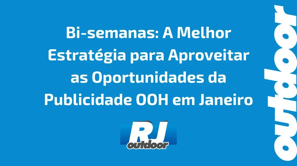 Bi-semanas: A Melhor Estrat&eacute;gia para Aproveitar as Oportunidades da Publicidade OOH em Janeiro