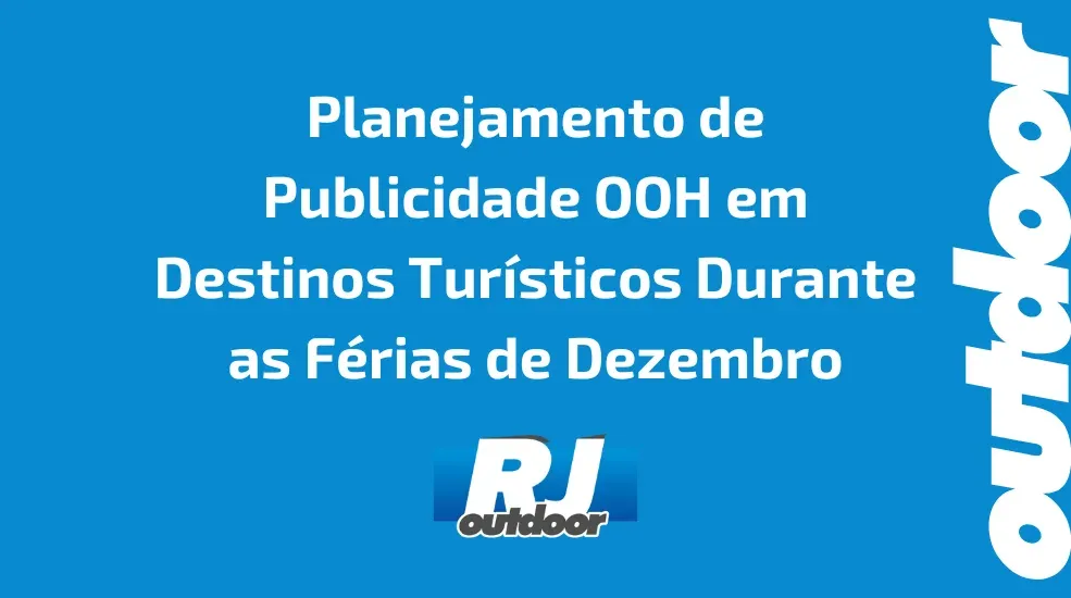 Planejamento de Publicidade OOH em Destinos Tur&iacute;sticos Durante as F&eacute;rias de Dezembro