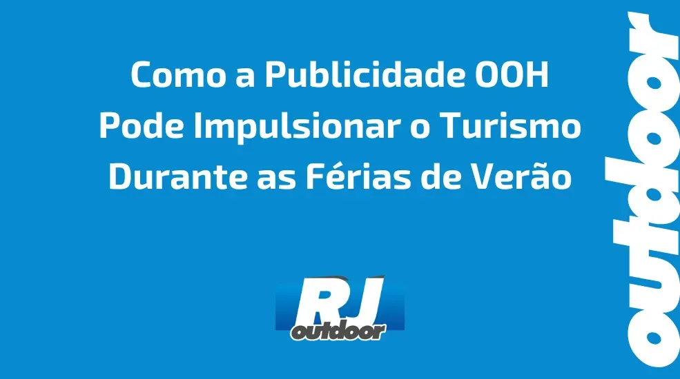 Como a Publicidade OOH Pode Impulsionar o Turismo Durante as F&eacute;rias de Ver&atilde;o