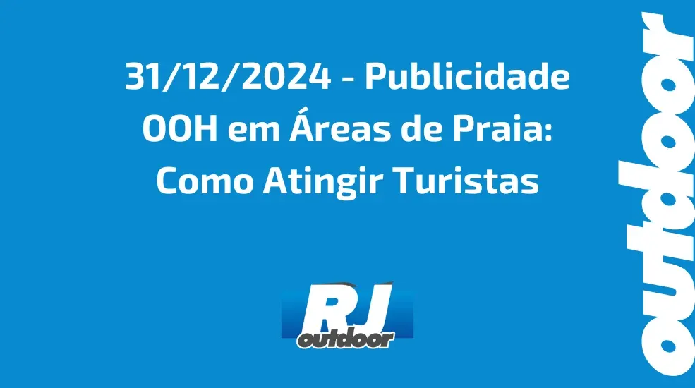 Publicidade OOH em &Aacute;reas de Praia: Como Atingir Turistas