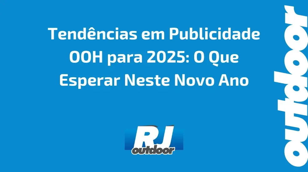 Tend&ecirc;ncias em Publicidade OOH para 2025: O Que Esperar Neste Novo Ano