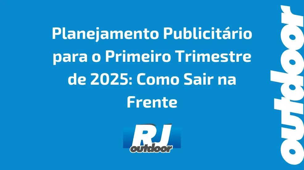 Planejamento Publicit&aacute;rio para o Primeiro Trimestre de 2025: Como Sair na Frente