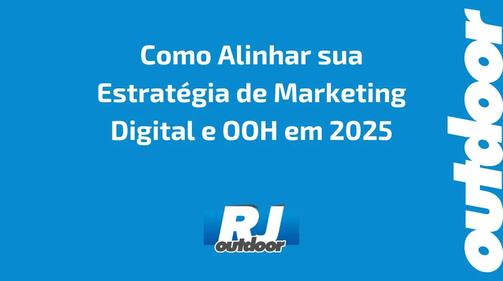 Como Alinhar sua Estrat&eacute;gia de Marketing Digital e OOH em 2025