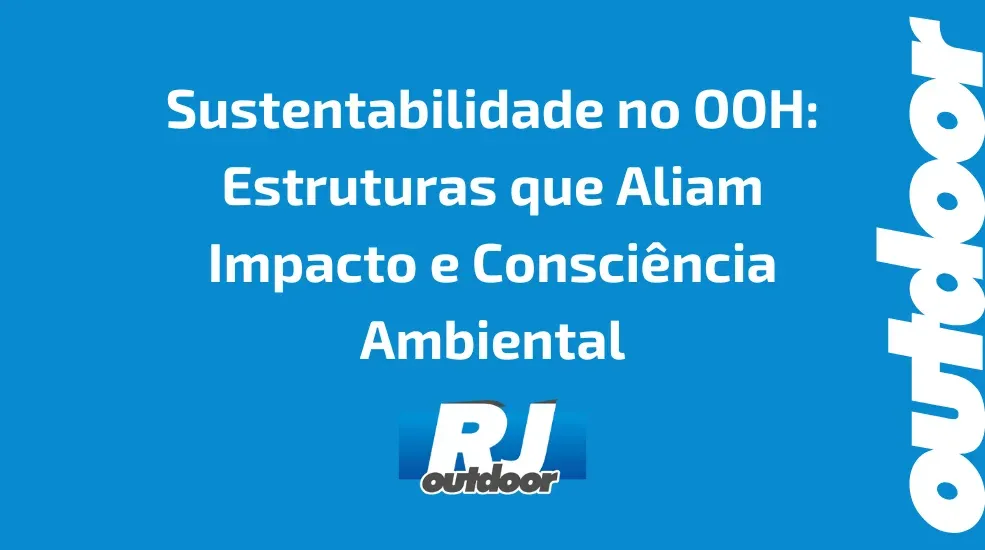 Sustentabilidade no OOH: Estruturas que Aliam Impacto e Consci&ecirc;ncia Ambiental