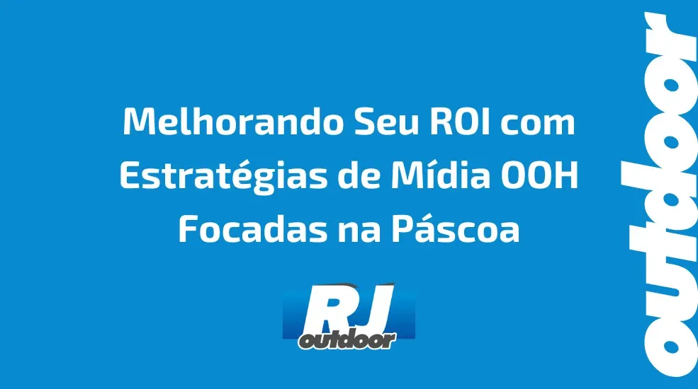 Melhorando Seu ROI com Estrat&eacute;gias de M&iacute;dia OOH Focadas na P&aacute;scoa