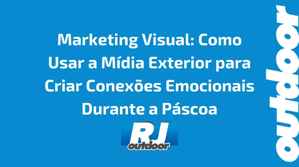 Marketing Visual: Como Usar a M&iacute;dia Exterior para Criar Conex&otilde;es Emocionais Durante a P&aacute;scoa
