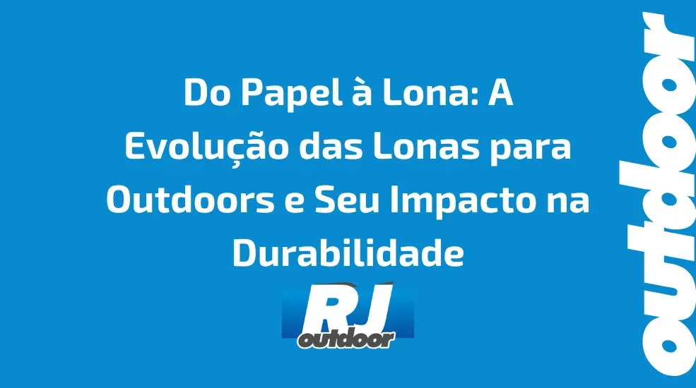 Do Papel &agrave; Lona: A Evolu&ccedil;&atilde;o das Lonas para Outdoors e Seu Impacto na Durabilidade