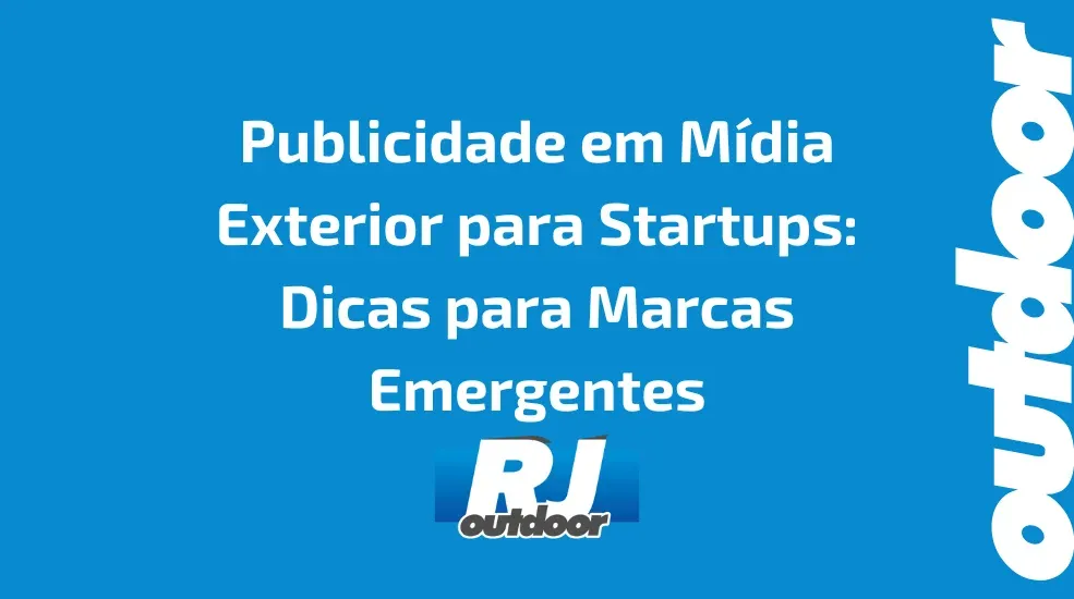 Publicidade em M&iacute;dia Exterior para Startups: Dicas para Marcas Emergentes