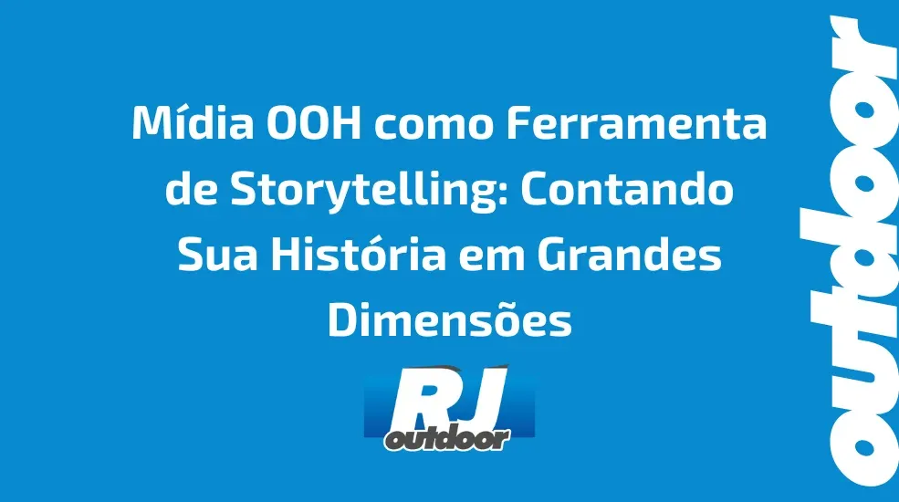 M&iacute;dia OOH como Ferramenta de Storytelling: Contando Sua Hist&oacute;ria em Grandes Dimens&otilde;es